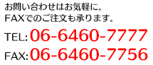 お問い合わせはお気軽に。ファックスでのご注文も承ります。TEL：06-6460-7756　FAX：06-6460-7777